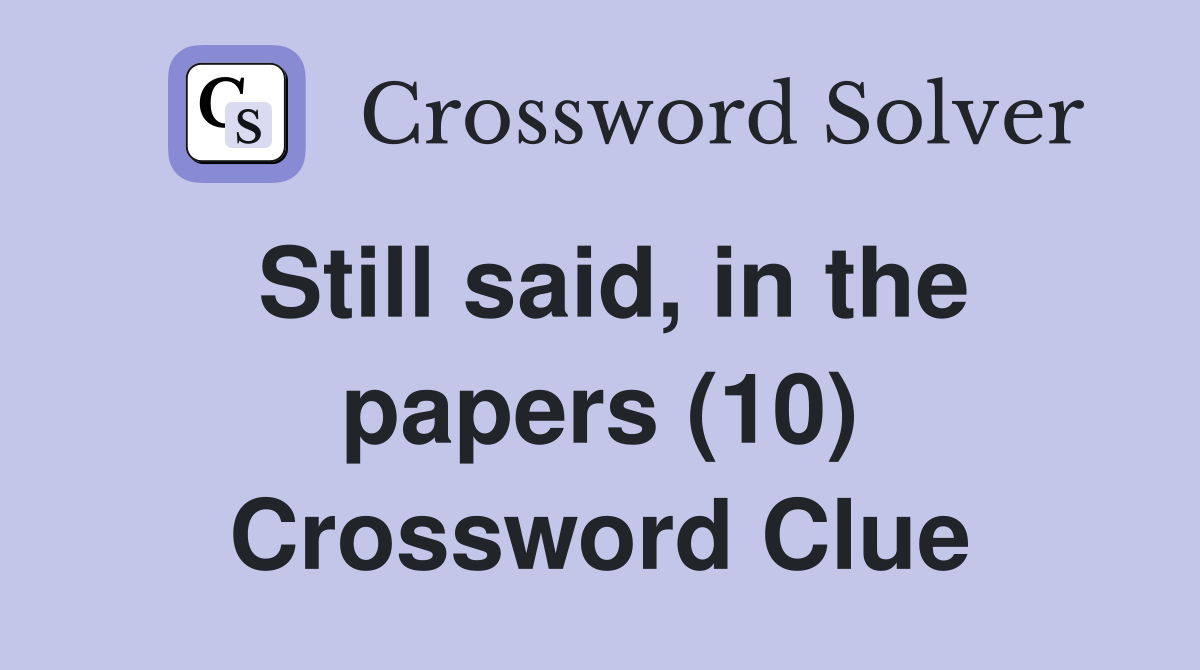 Still said, in the papers (10) Crossword Clue