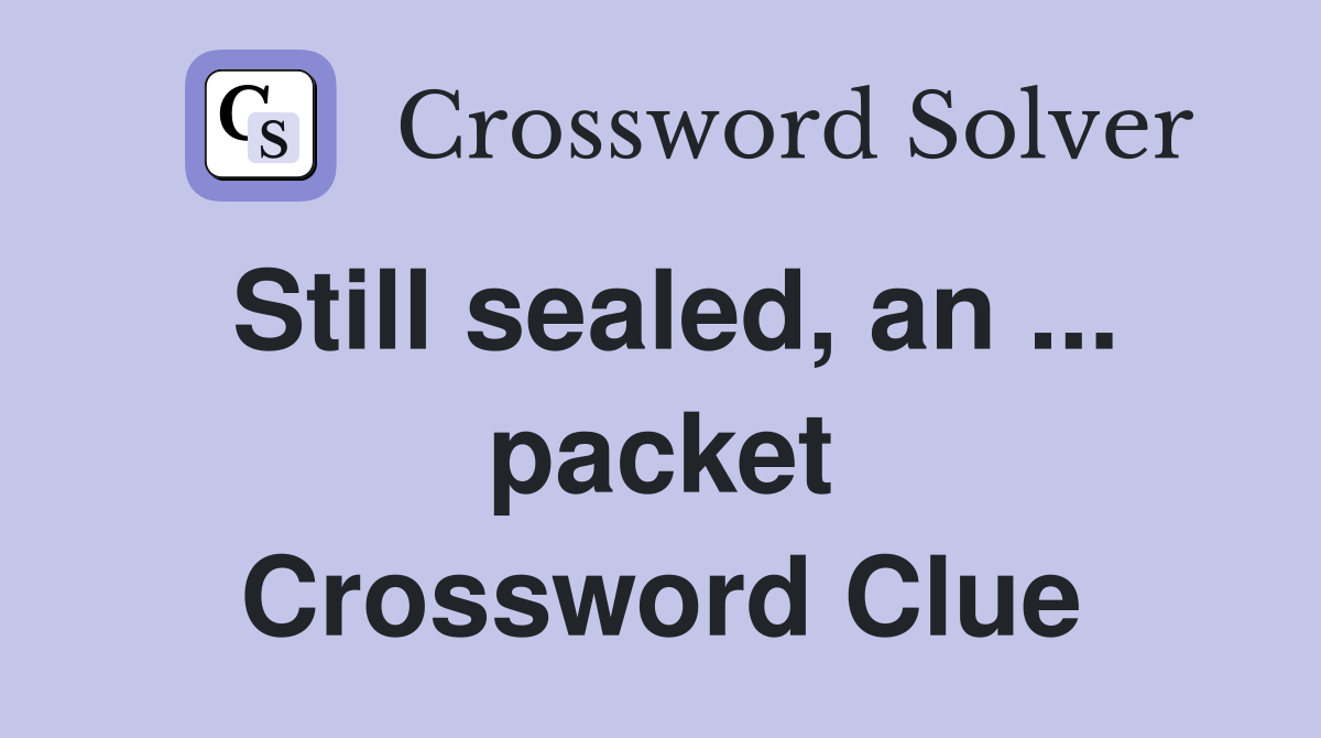 Still sealed, an ... packet Crossword Clue