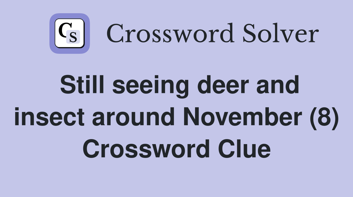 Still seeing deer and insect around November (8) Crossword Clue