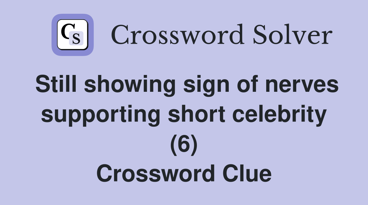Still showing sign of nerves supporting short celebrity (6) Crossword Clue