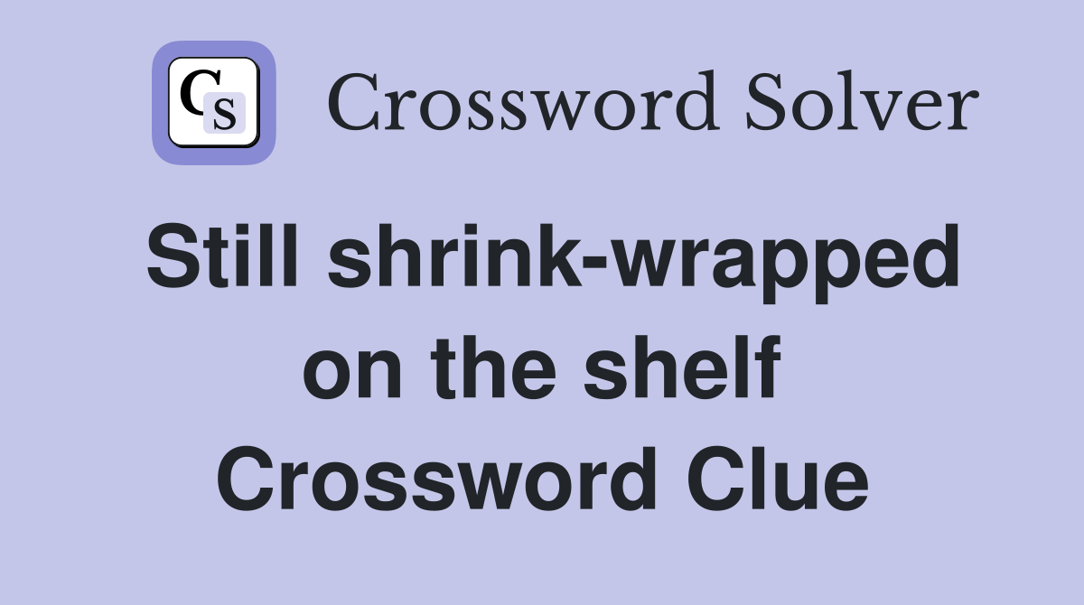 Still shrink-wrapped on the shelf Crossword Clue