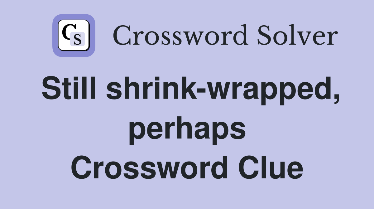 Still shrink-wrapped, perhaps Crossword Clue