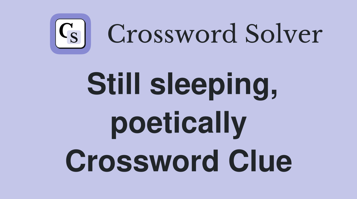 Still sleeping, poetically Crossword Clue
