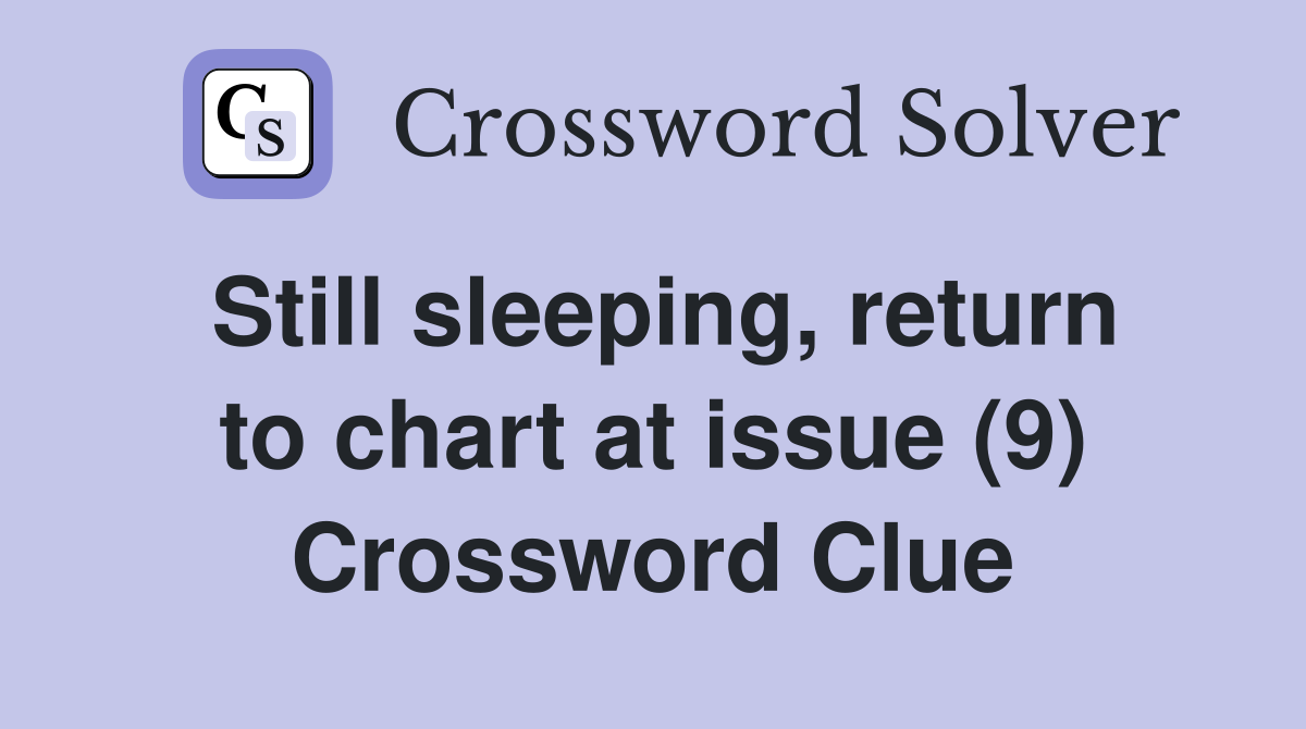 Still sleeping, return to chart at issue (9) Crossword Clue
