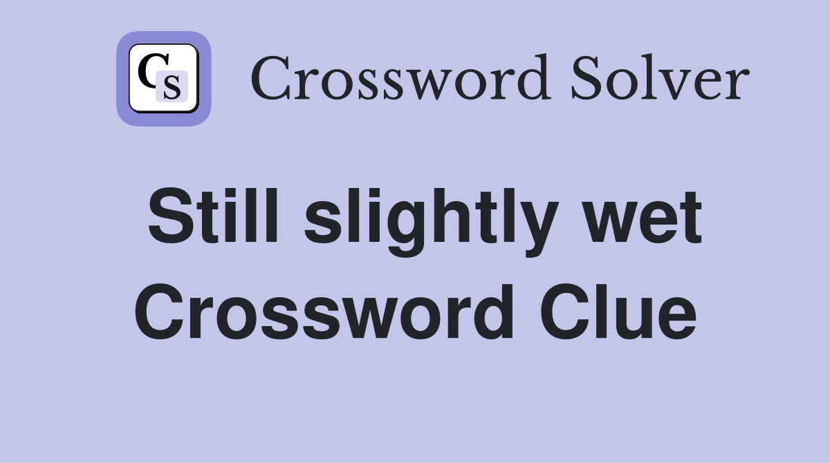 Still slightly wet Crossword Clue