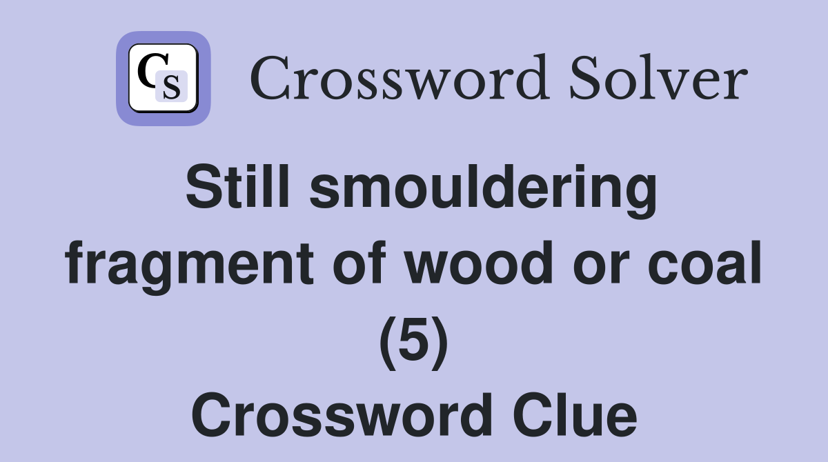 Still smouldering fragment of wood or coal (5) Crossword Clue