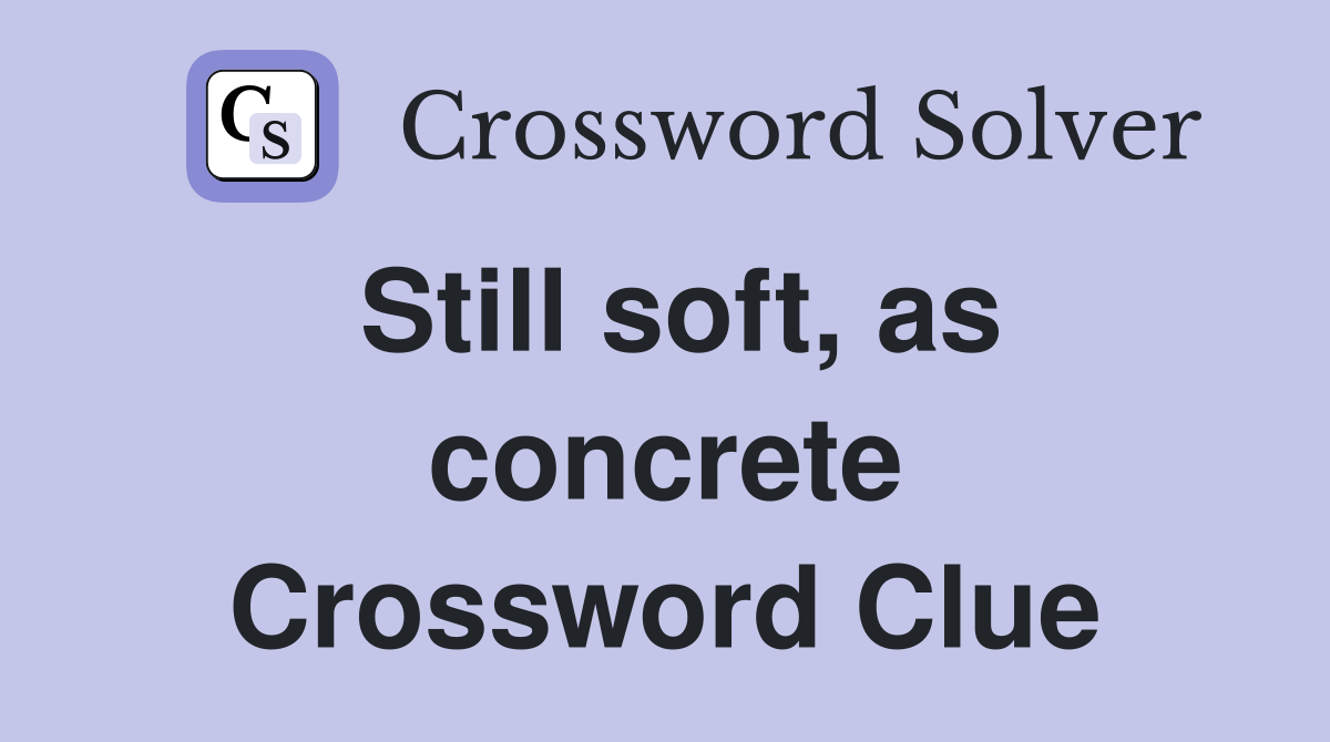 Still soft, as concrete Crossword Clue