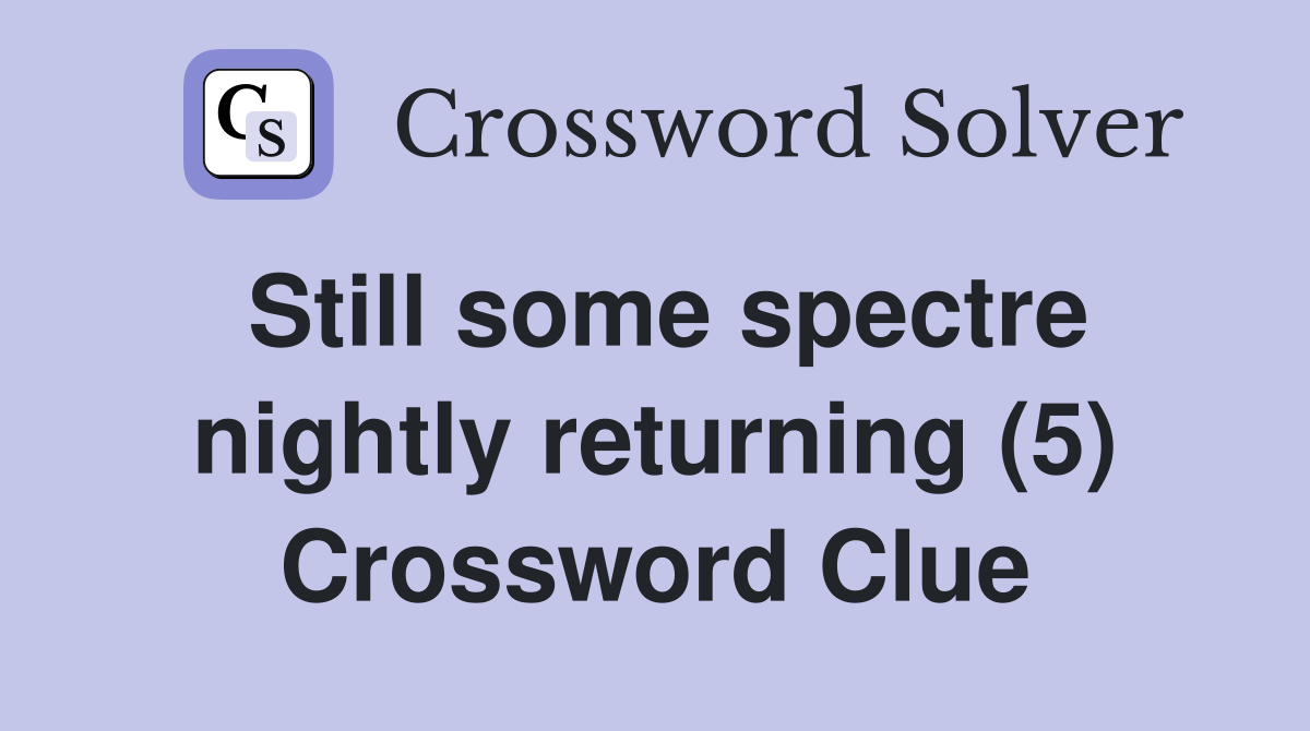 Still some spectre nightly returning (5) Crossword Clue