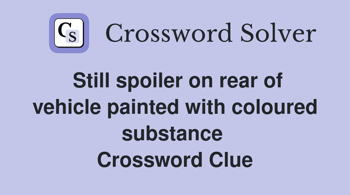 Still spoiler on rear of vehicle painted with coloured substance  Crossword Clue