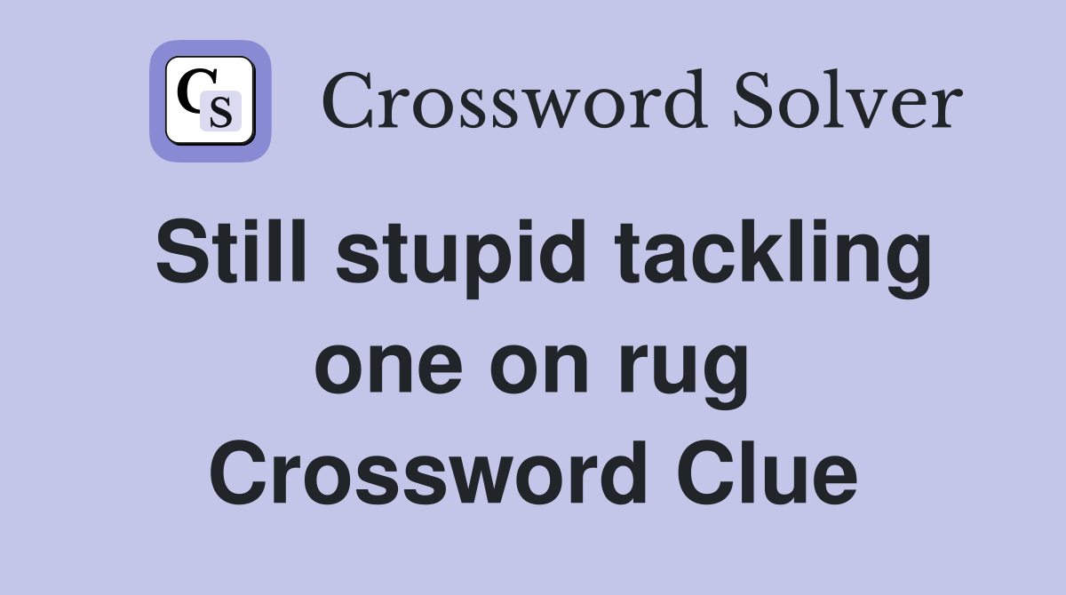 Still stupid tackling one on rug Crossword Clue