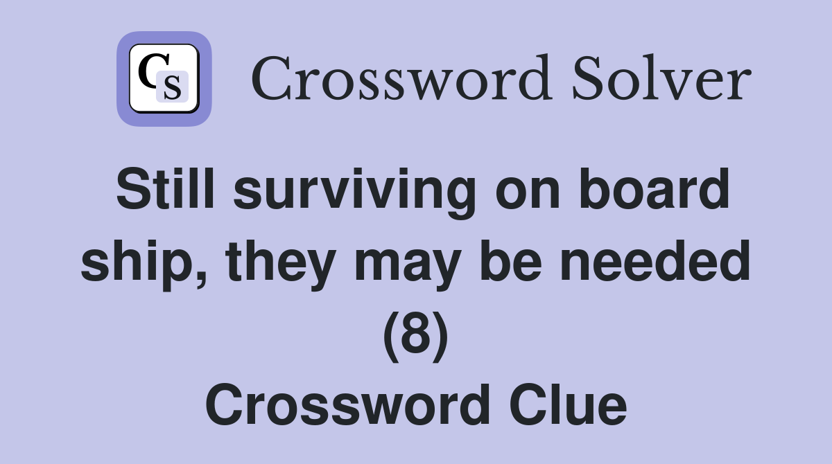 Still surviving on board ship, they may be needed (8) Crossword Clue