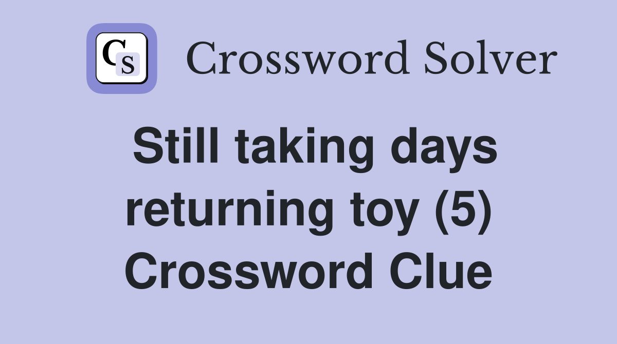 Still taking days returning toy (5) Crossword Clue