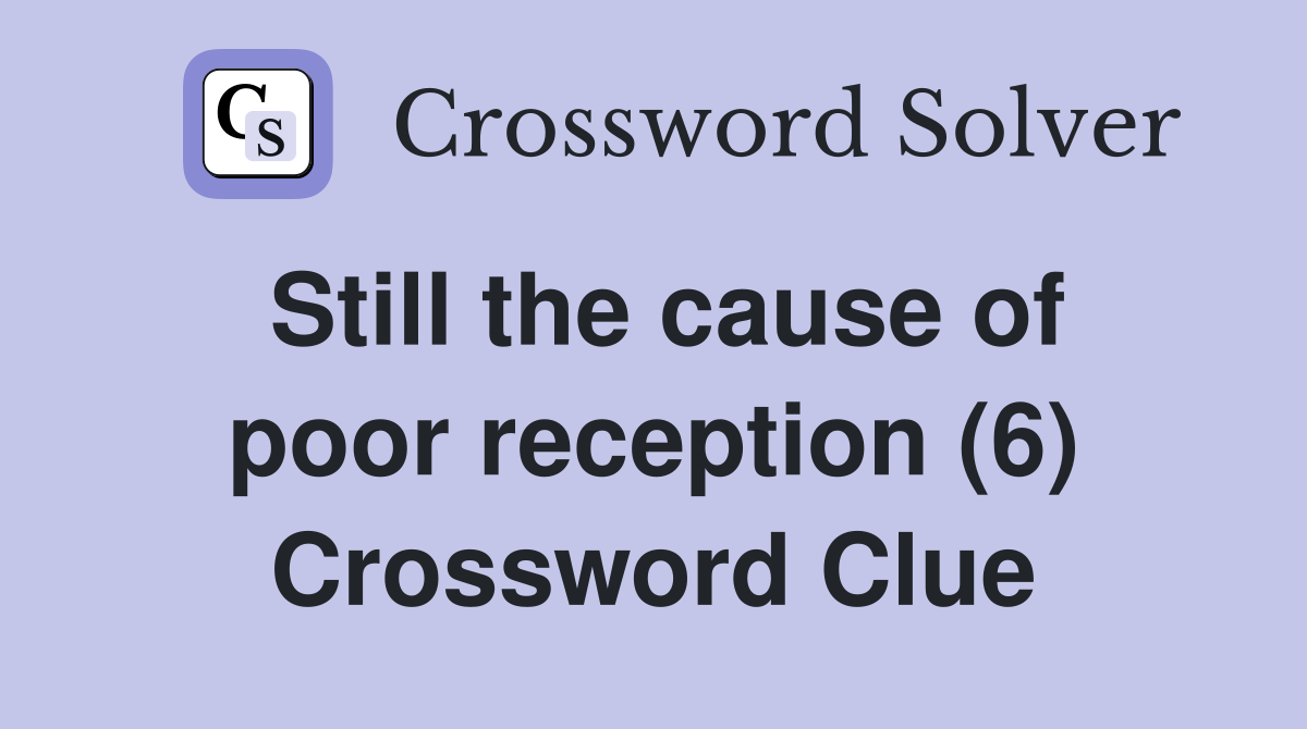 Still the cause of poor reception (6) Crossword Clue
