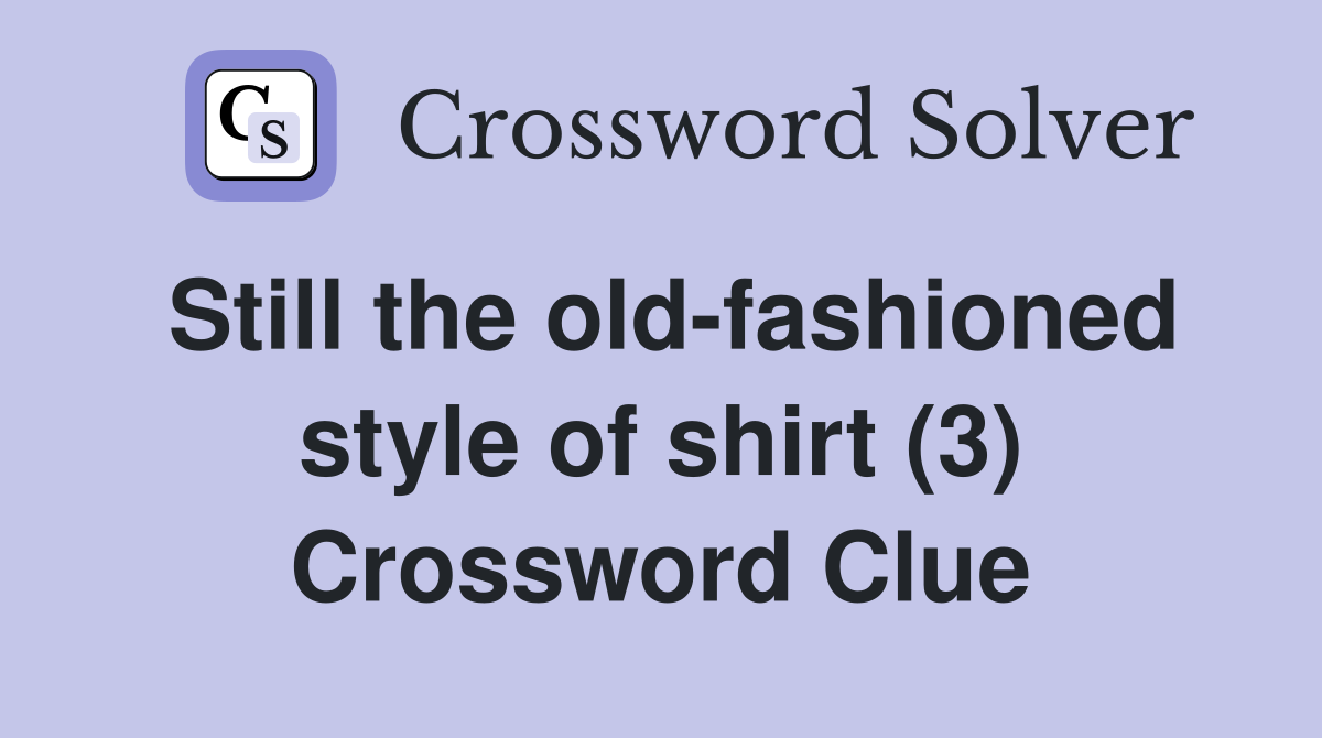 Still the old-fashioned style of shirt (3) Crossword Clue
