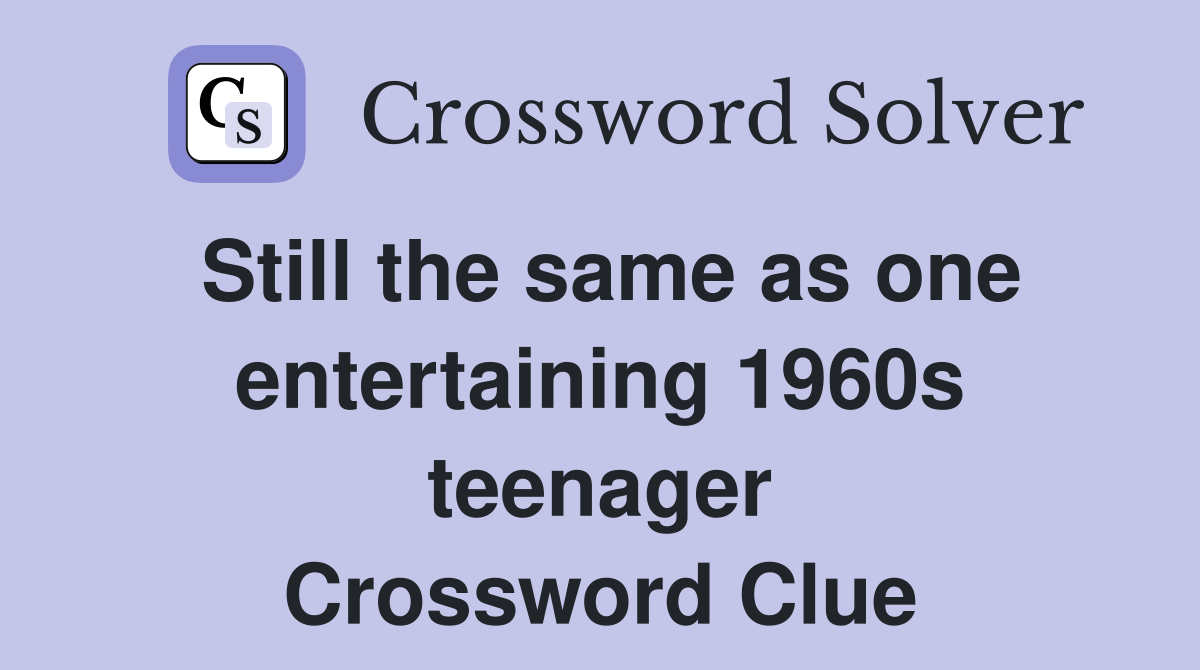 Still the same as one entertaining 1960s teenager Crossword Clue