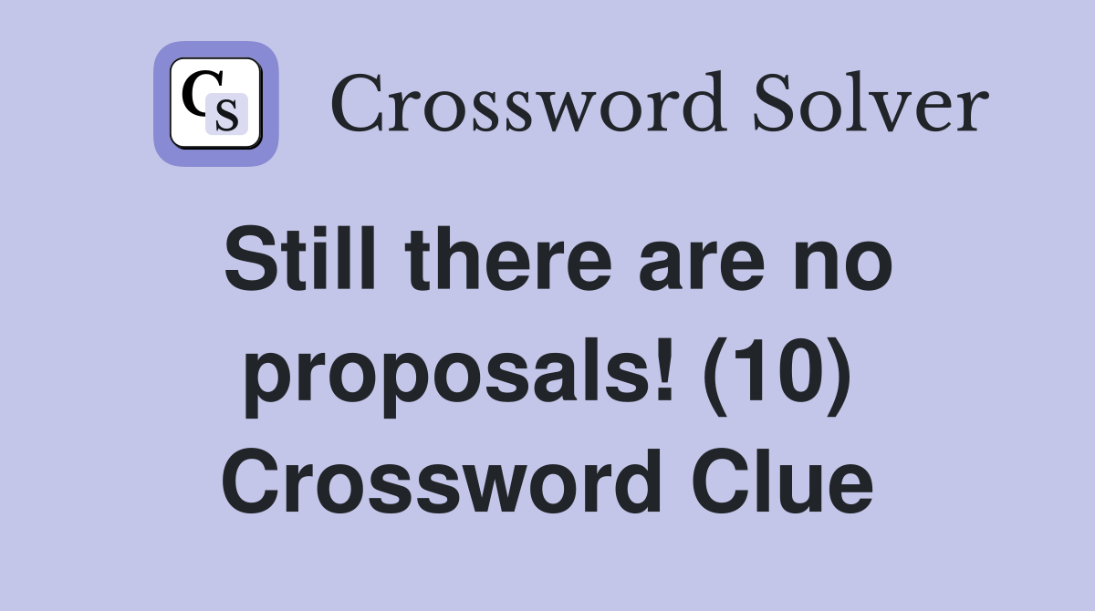 Still there are no proposals! (10) Crossword Clue