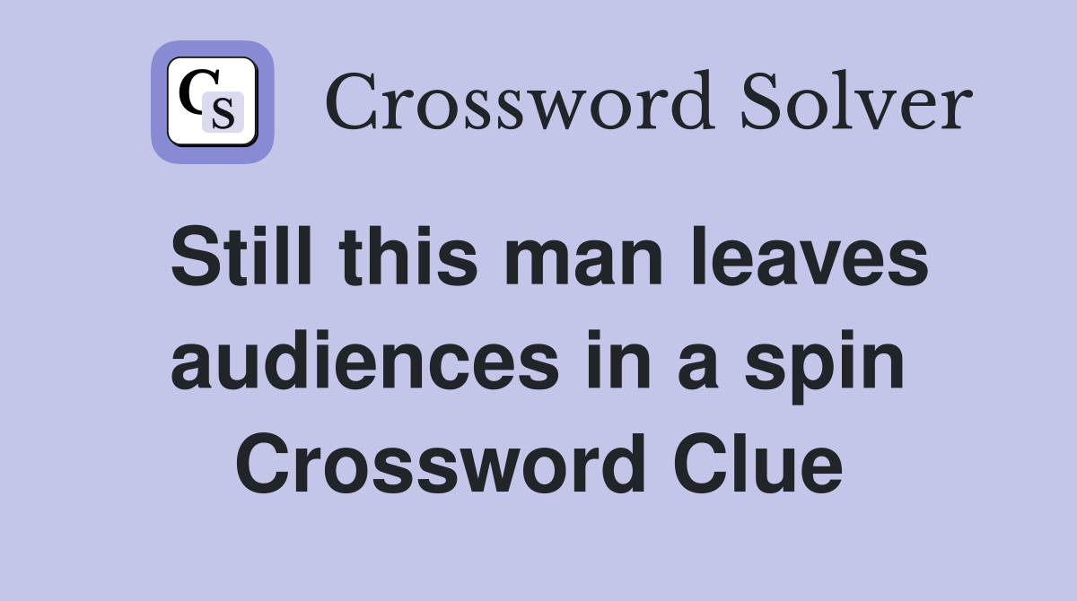 Still this man leaves audiences in a spin Crossword Clue
