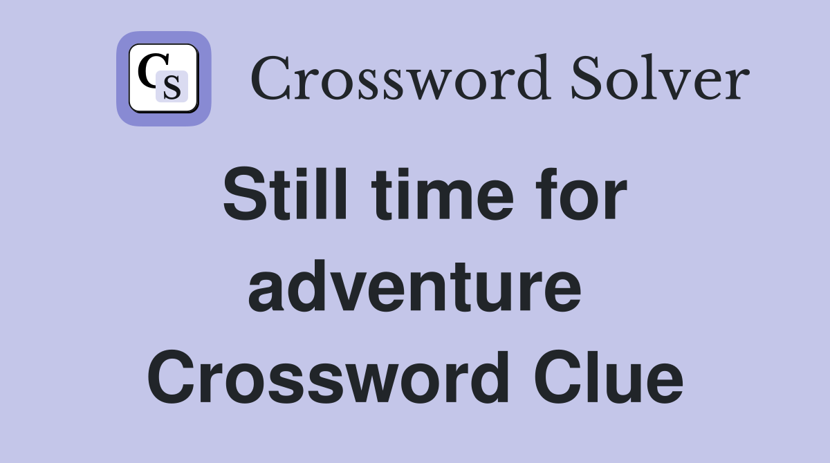Still time for adventure Crossword Clue