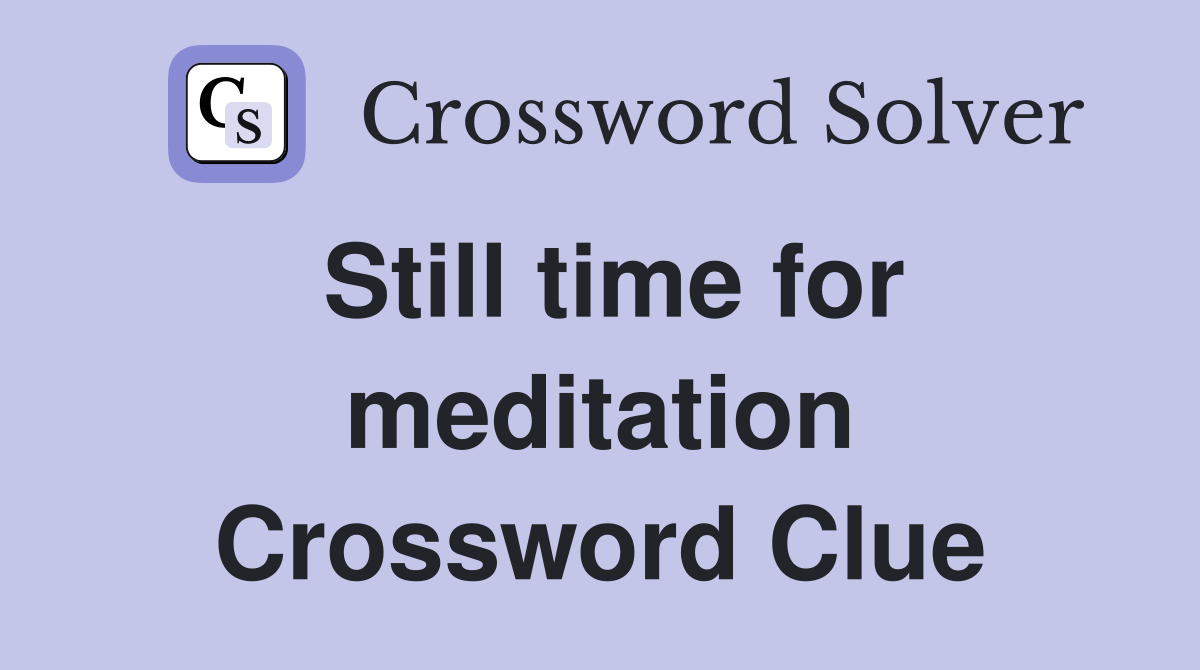 Still time for meditation Crossword Clue