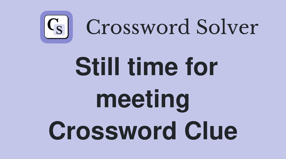 Still time for meeting Crossword Clue