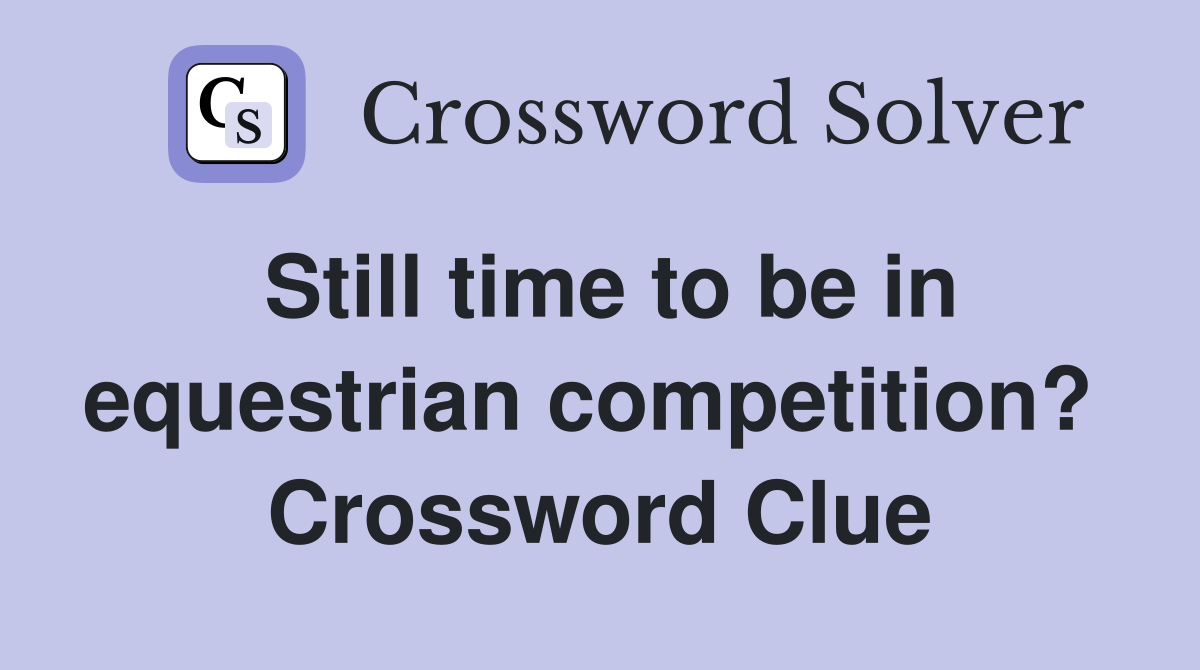 Still time to be in equestrian competition?  Crossword Clue