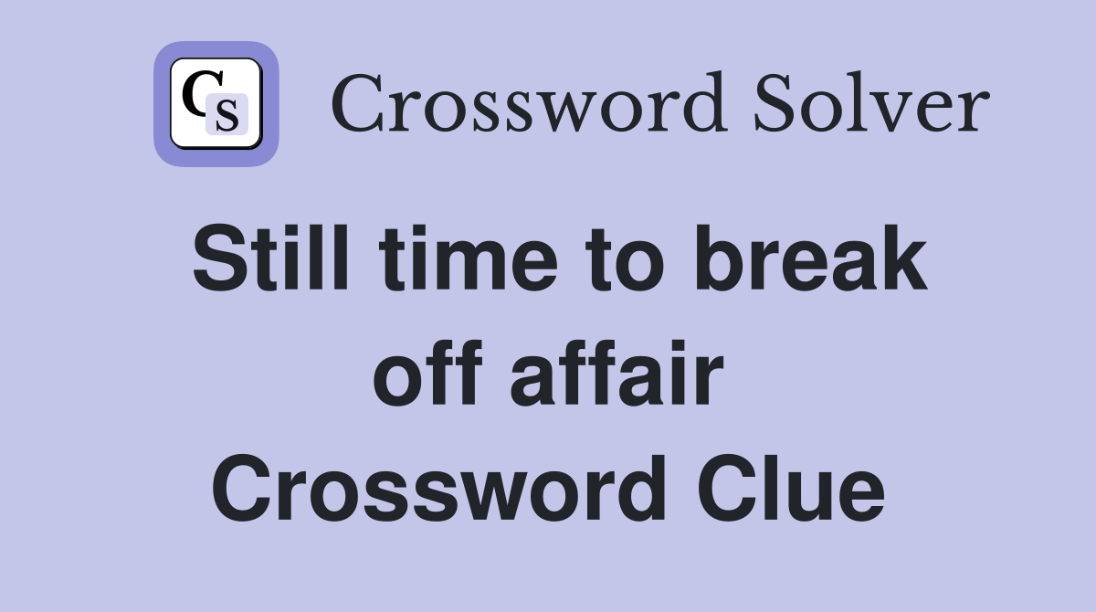 Still time to break off affair Crossword Clue