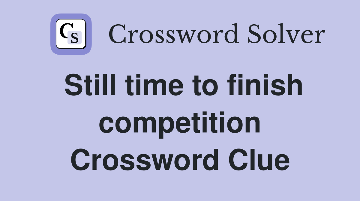 Still time to finish competition Crossword Clue