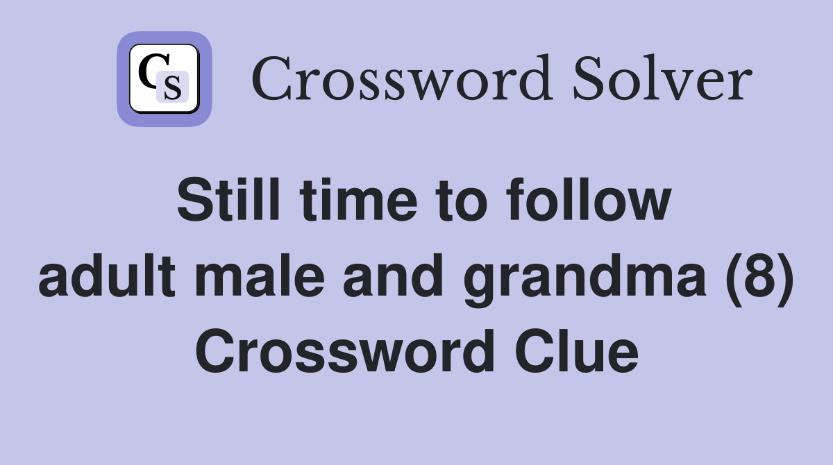 Still time to follow adult male and grandma (8) Crossword Clue