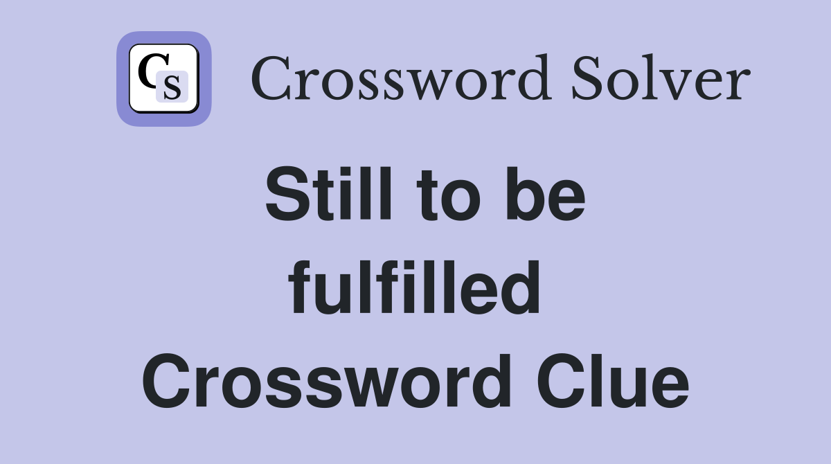 Still to be fulfilled Crossword Clue