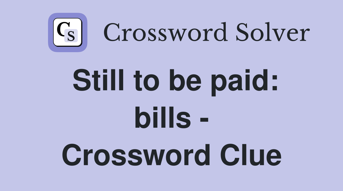 Still to be paid: bills - Crossword Clue
