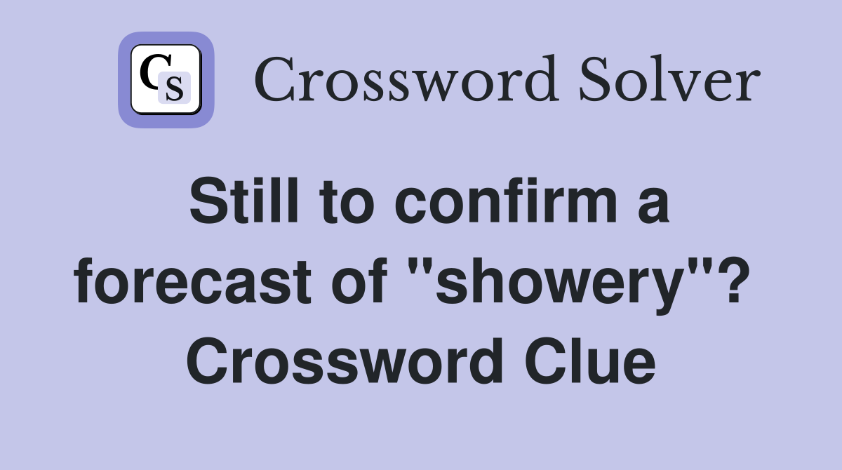 Still to confirm a forecast of "showery"?  Crossword Clue