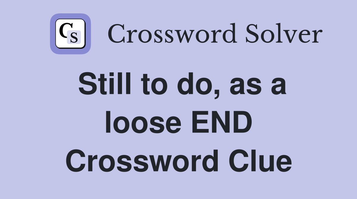 Still to do, as a loose END Crossword Clue