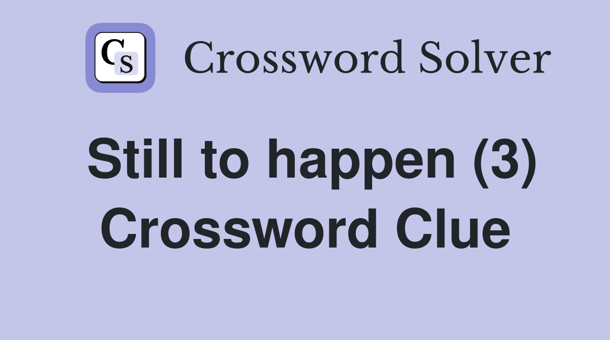 Still to happen (3) Crossword Clue