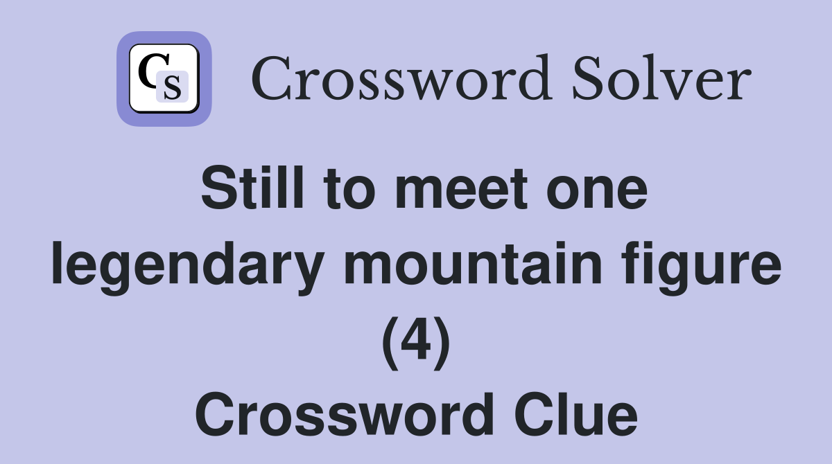 Still to meet one legendary mountain figure (4) Crossword Clue