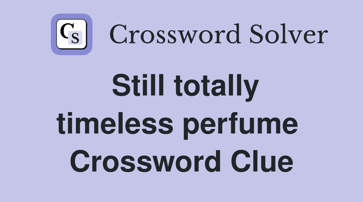 Still totally timeless perfume  Crossword Clue