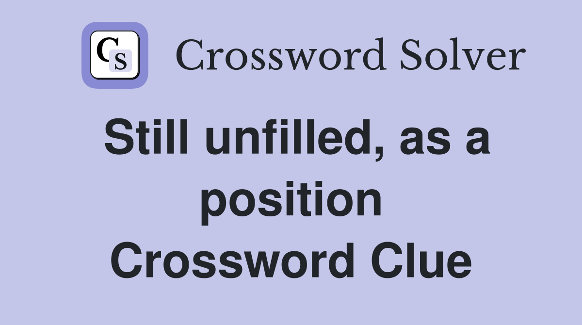Still unfilled, as a position Crossword Clue