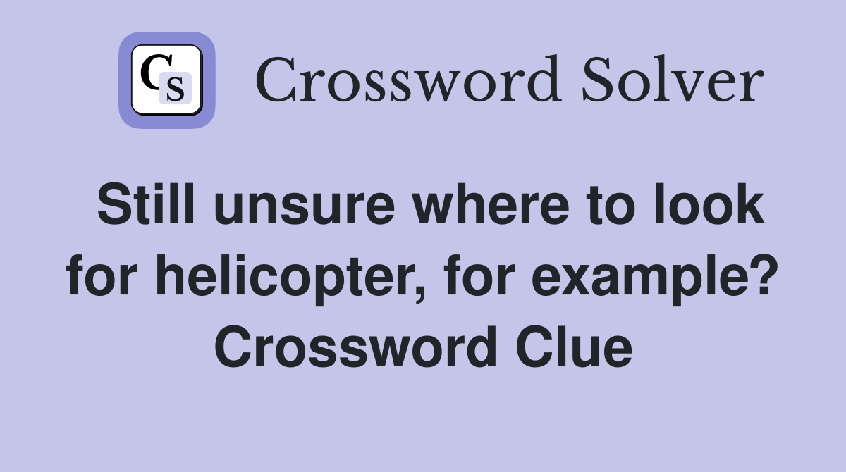 Still unsure where to look for helicopter, for example? Crossword Clue