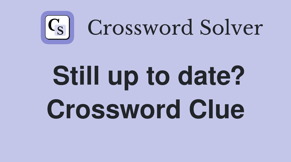 Still up to date? Crossword Clue