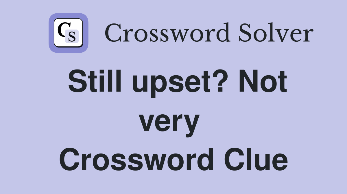 Still upset? Not very  Crossword Clue