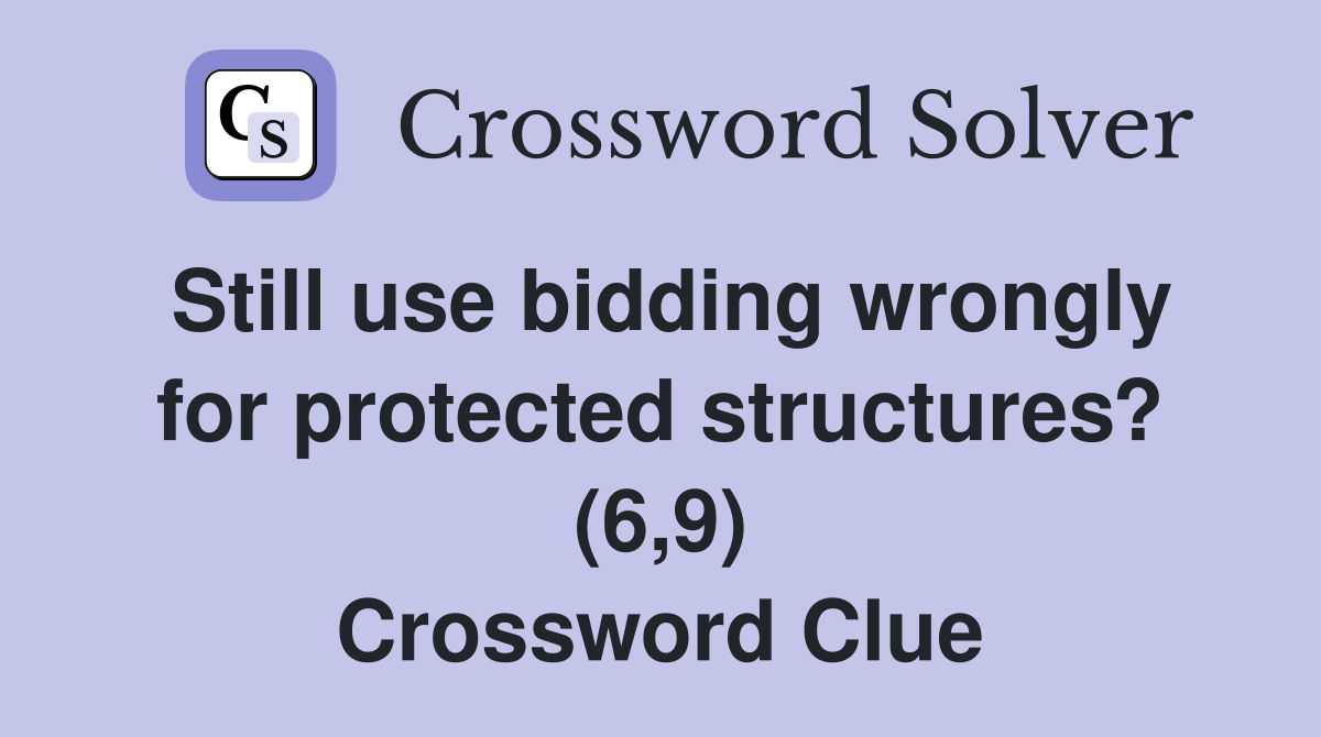 Still use bidding wrongly for protected structures? (6,9) Crossword Clue