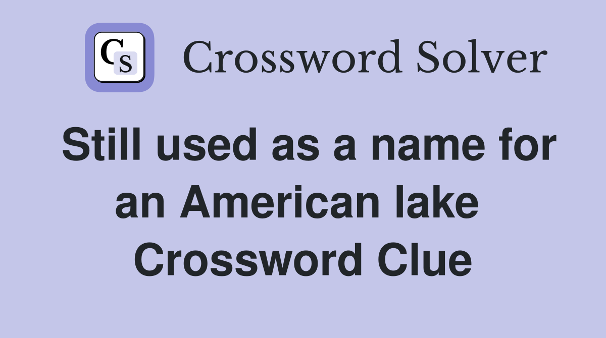 Still used as a name for an American lake  Crossword Clue