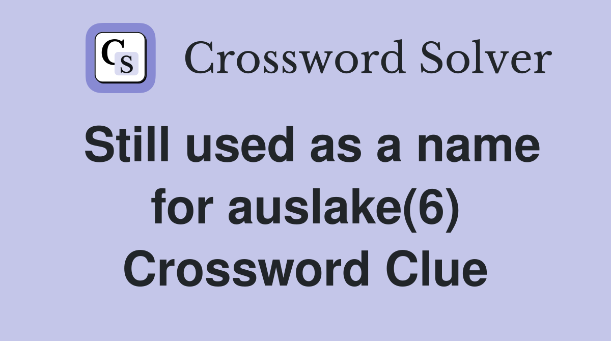 Still used as a name for auslake(6) Crossword Clue