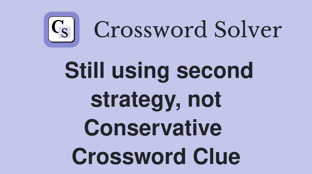 Still using second strategy, not Conservative  Crossword Clue