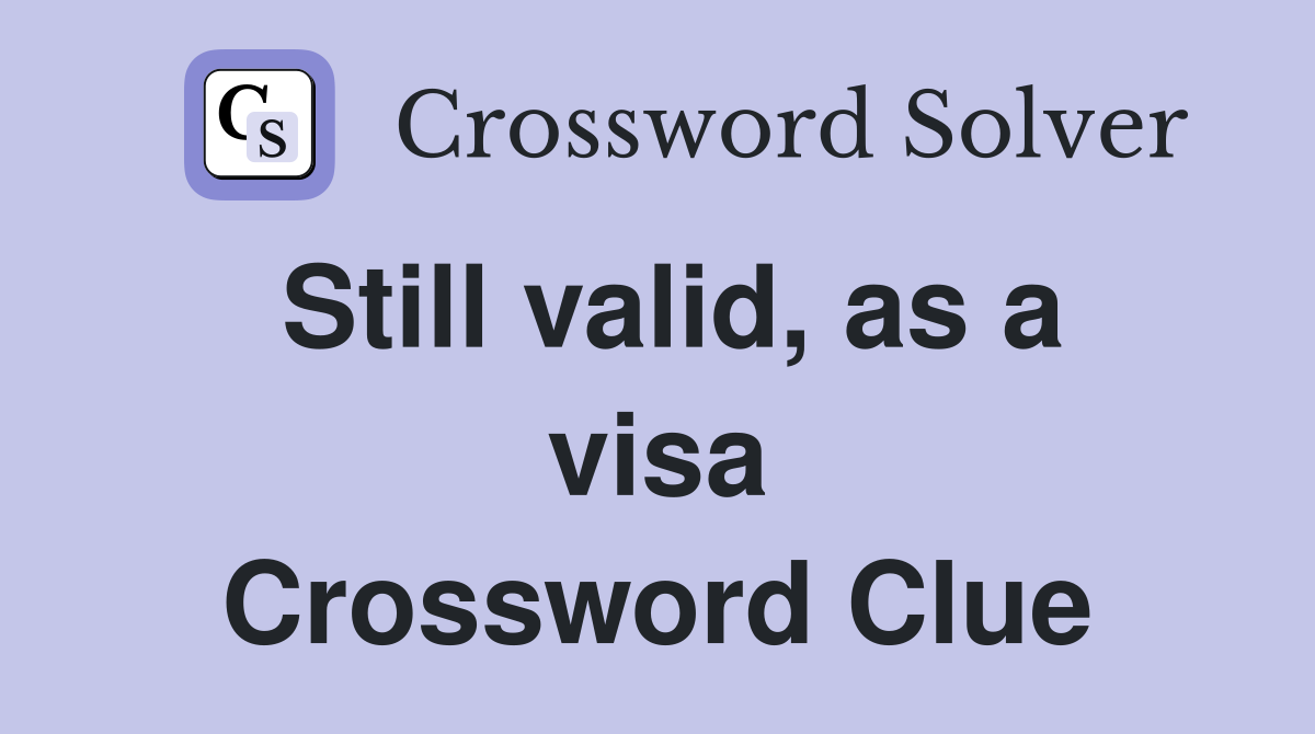Still valid, as a visa Crossword Clue