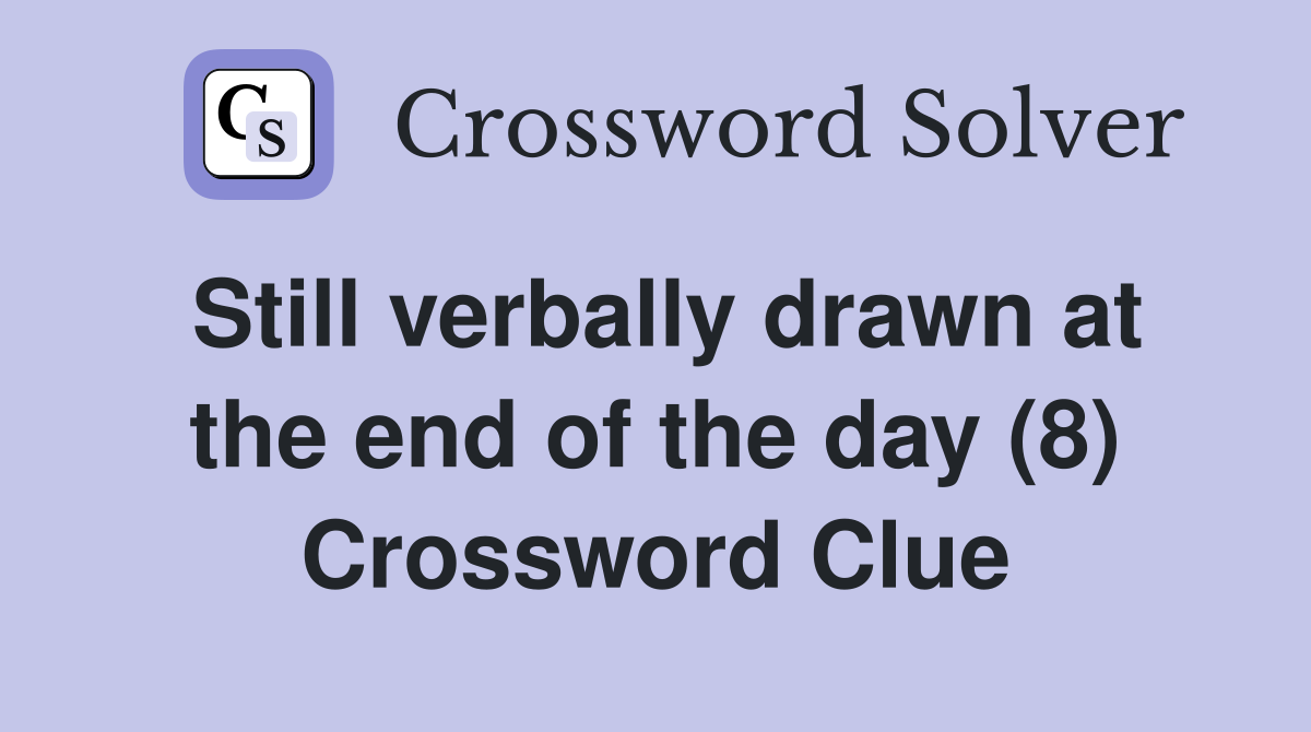 Still verbally drawn at the end of the day (8) Crossword Clue