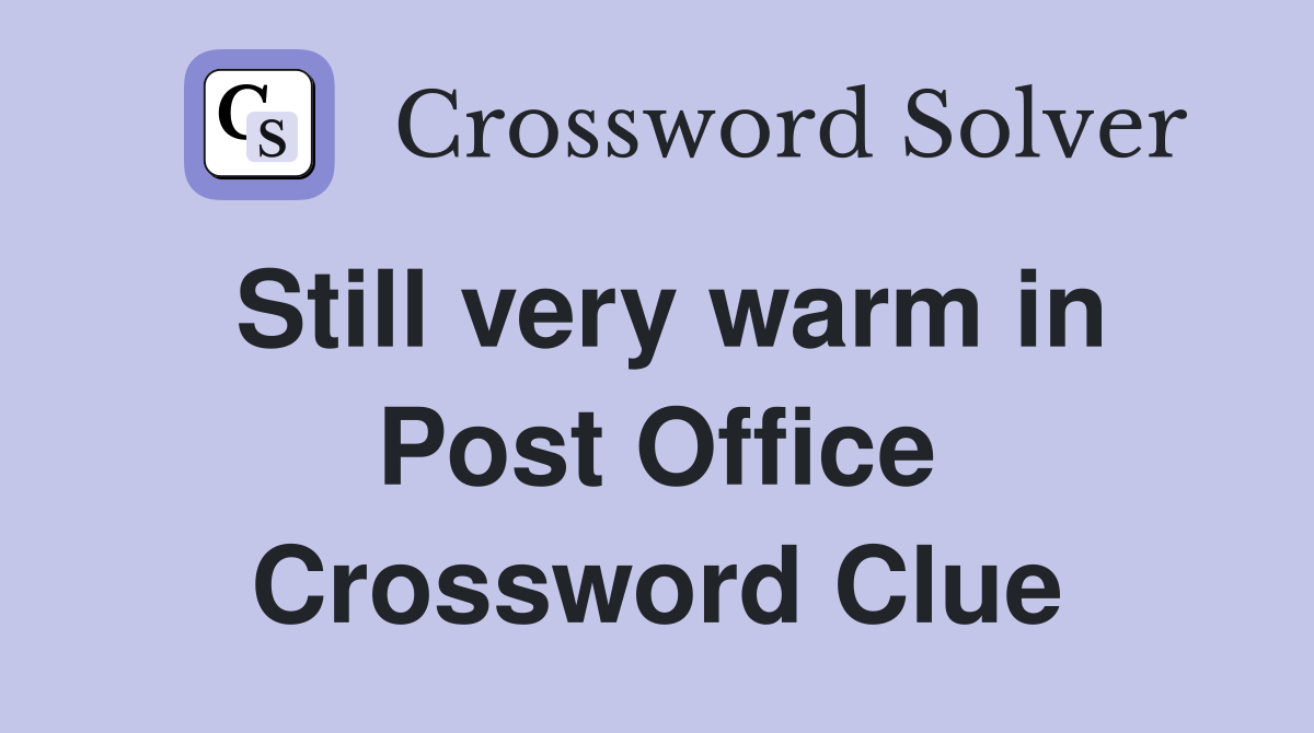 Still very warm in Post Office Crossword Clue