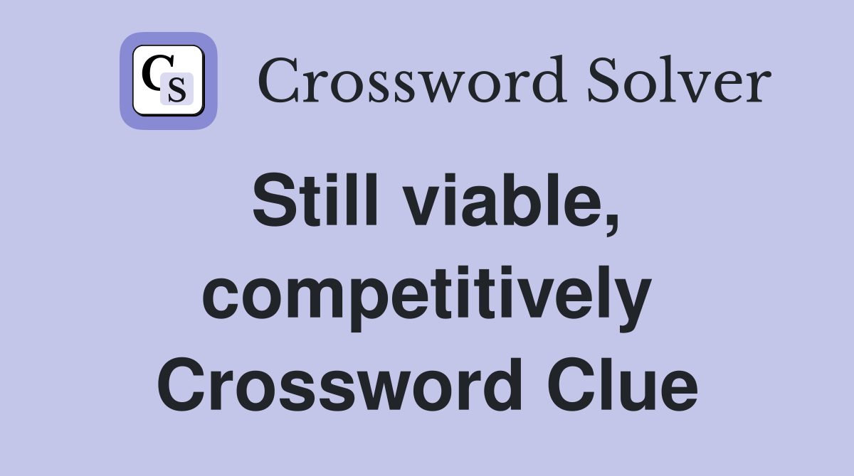 Still viable, competitively Crossword Clue