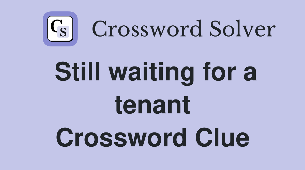 Still waiting for a tenant Crossword Clue