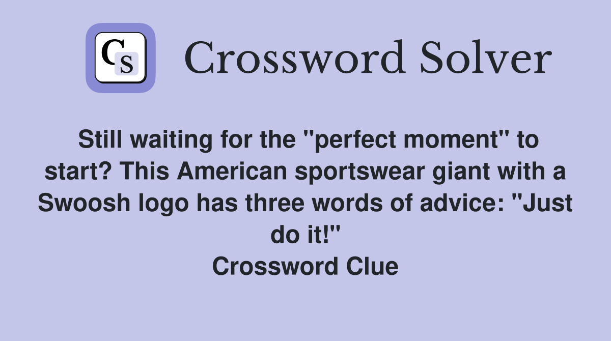 Still waiting for the "perfect moment" to start? This American sportswear giant with a Swoosh logo has three words of advice: "Just do it!" Crossword Clue