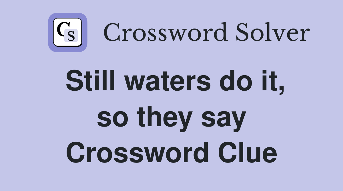 Still waters do it, so they say Crossword Clue